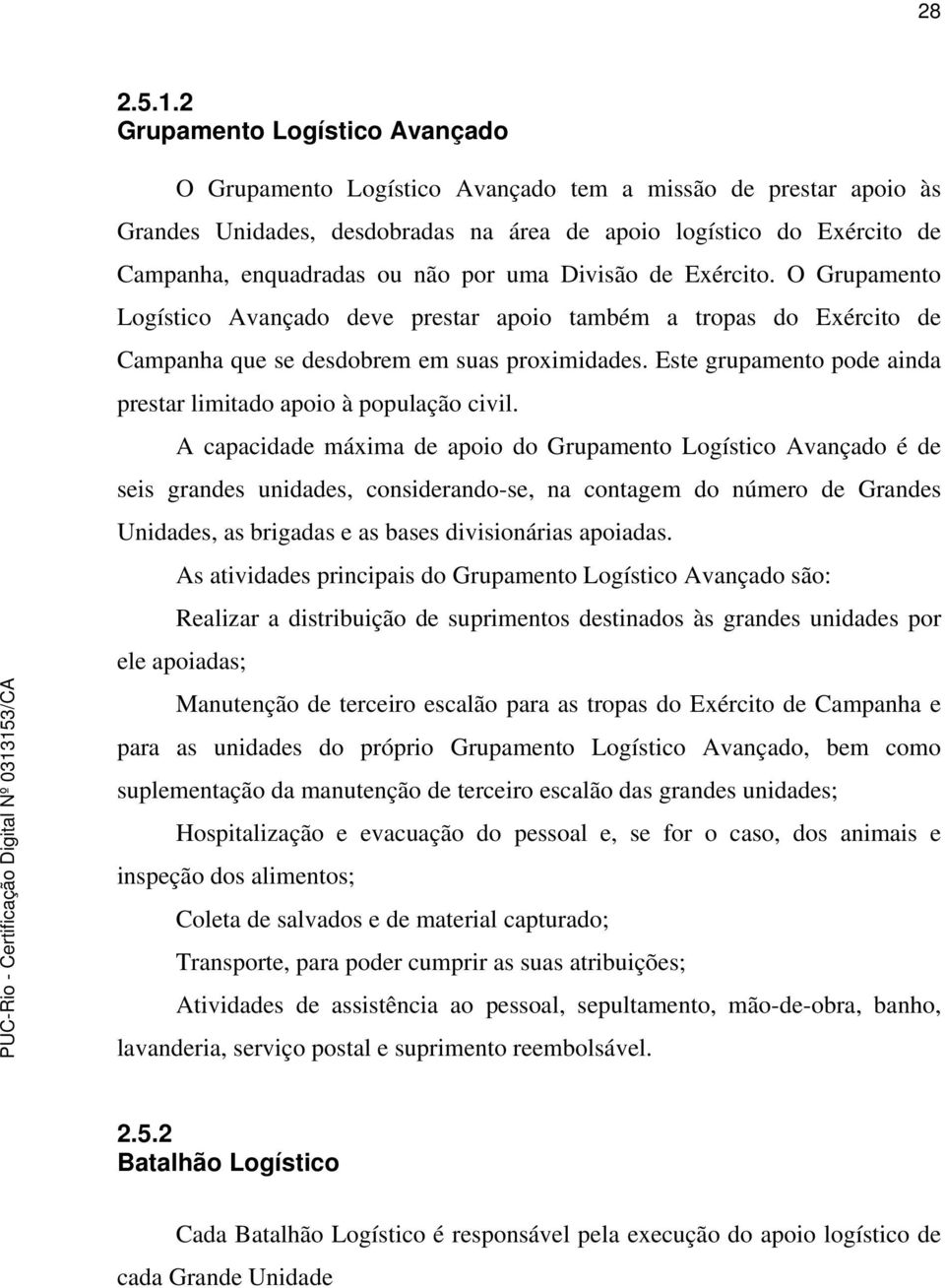 por uma Divisão de Exército. O Grupamento Logístico Avançado deve prestar apoio também a tropas do Exército de Campanha que se desdobrem em suas proximidades.