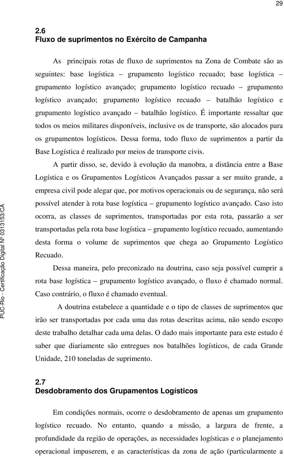 É importante ressaltar que todos os meios militares disponíveis, inclusive os de transporte, são alocados para os grupamentos logísticos.