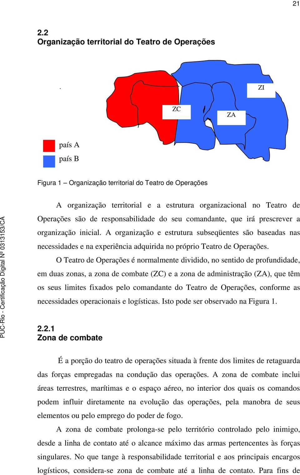 que irá prescrever a organização inicial. A organização e estrutura subseqüentes são baseadas nas necessidades e na experiência adquirida no próprio Teatro de Operações.