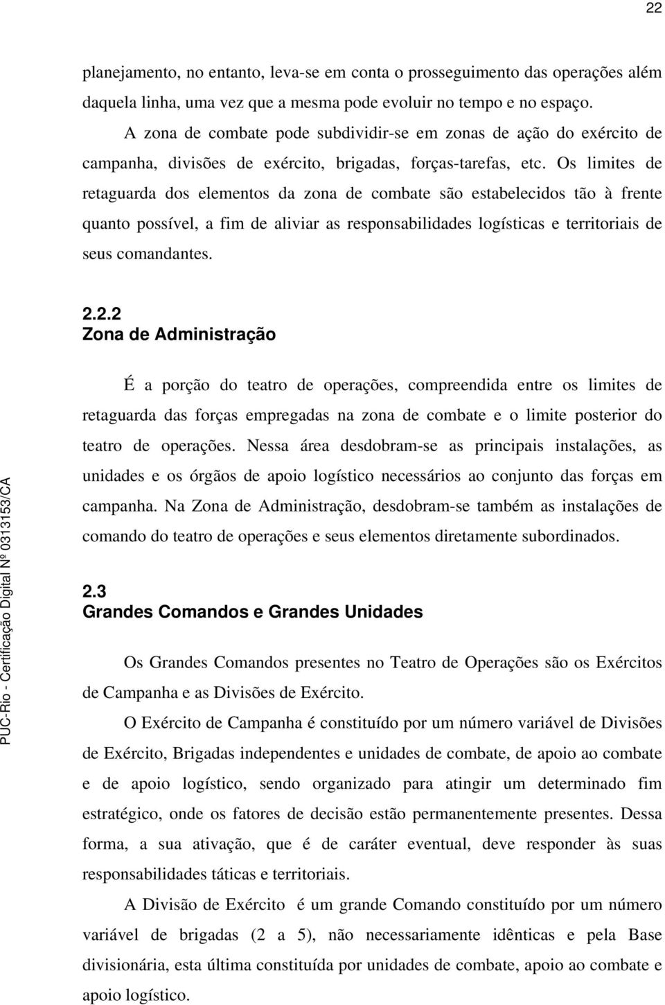 Os limites de retaguarda dos elementos da zona de combate são estabelecidos tão à frente quanto possível, a fim de aliviar as responsabilidades logísticas e territoriais de seus comandantes. 2.