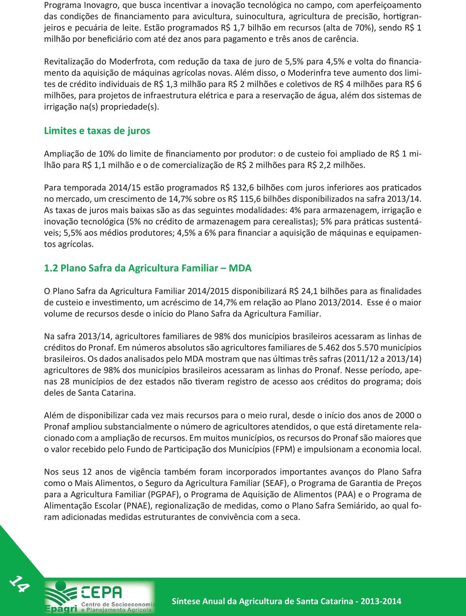 Revitalização do Moderfrota, com redução da taxa de juro de 5,5% para 4,5% e volta do financiamento da aquisição de máquinas agrícolas novas.