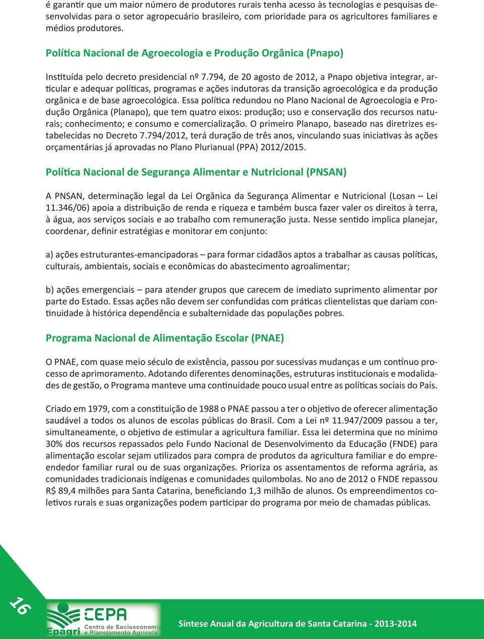 794, de 20 agosto de 2012, a Pnapo objetiva integrar, articular e adequar políticas, programas e ações indutoras da transição agroecológica e da produção orgânica e de base agroecológica.