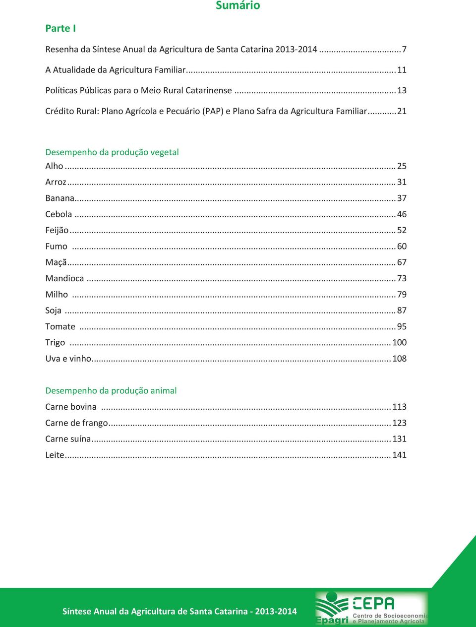 ..13 Crédito Rural: Plano Agrícola e Pecuário (PAP) e Plano Safra da Agricultura Familiar...21 Desempenho da produção vegetal Alho...25 Arroz.