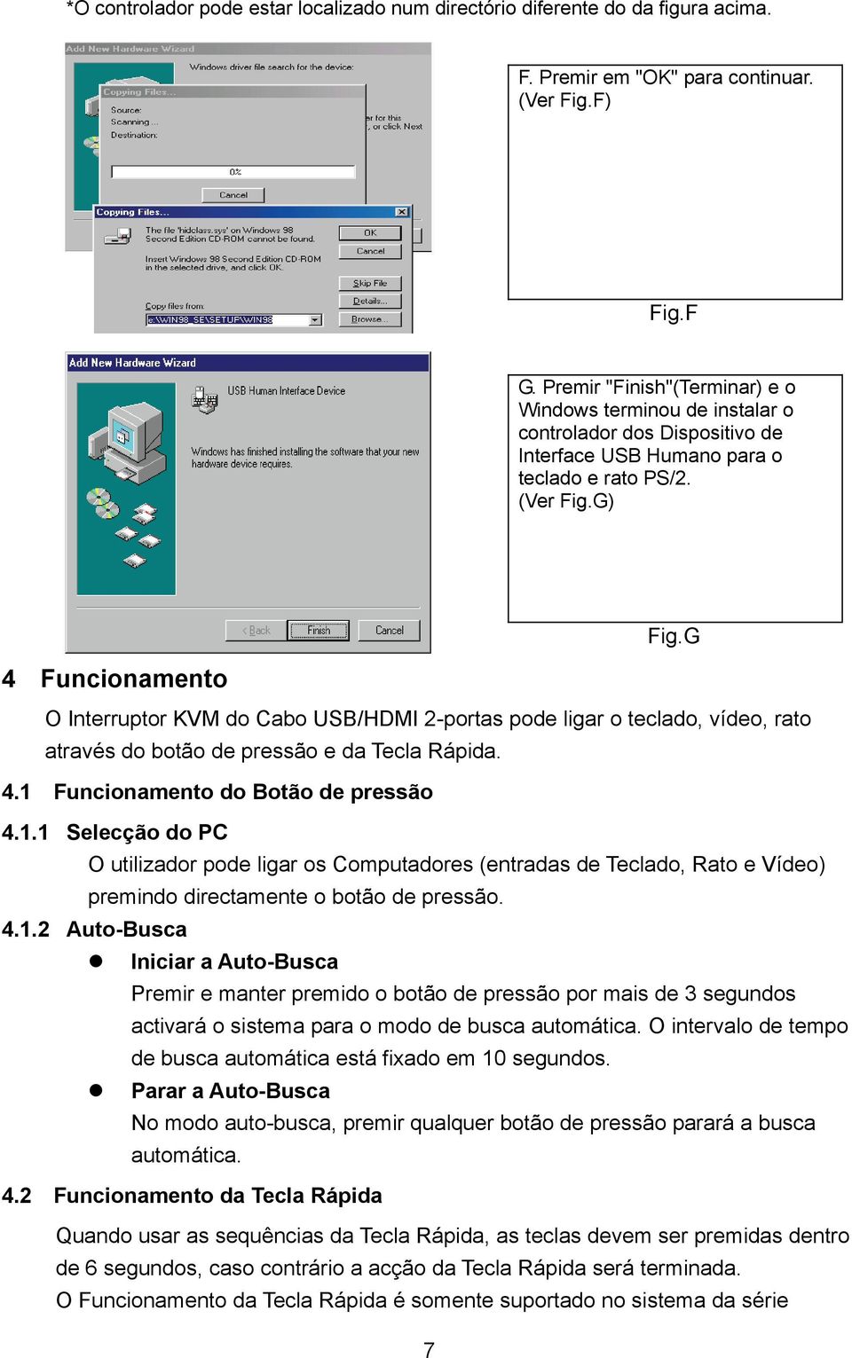 G 4 Funcionamento O Interruptor KVM do Cabo USB/HDMI 2-portas pode ligar o teclado, vídeo, rato através do botão de pressão e da Tecla Rápida. 4.1 