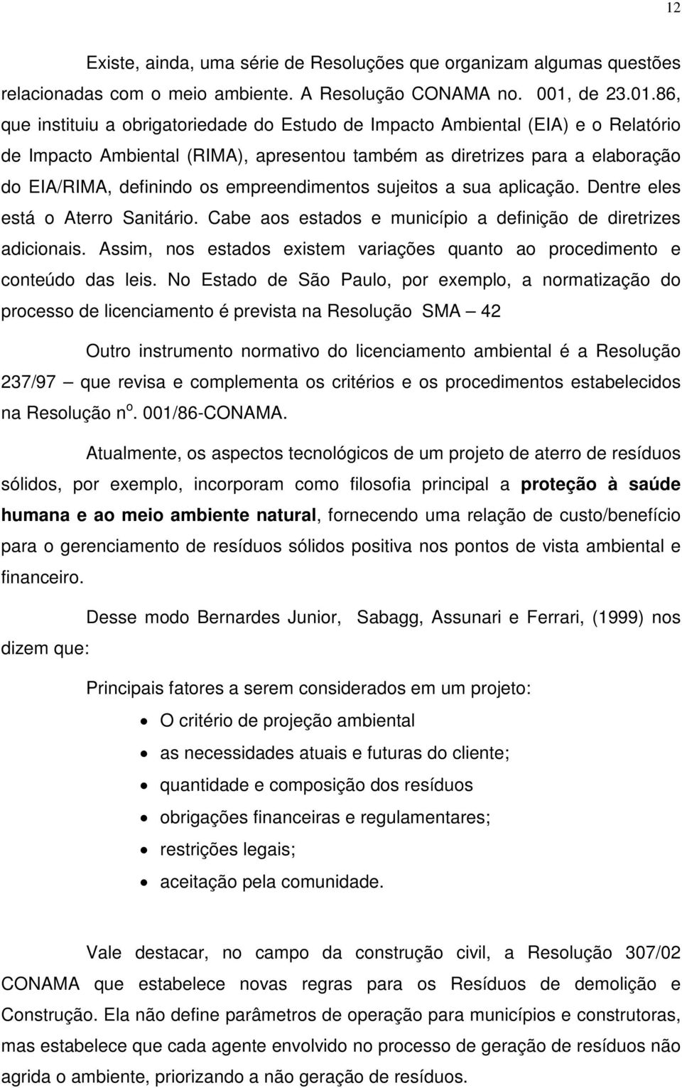 86, que instituiu a obrigatoriedade do Estudo de Impacto Ambiental (EIA) e o Relatório de Impacto Ambiental (RIMA), apresentou também as diretrizes para a elaboração do EIA/RIMA, definindo os