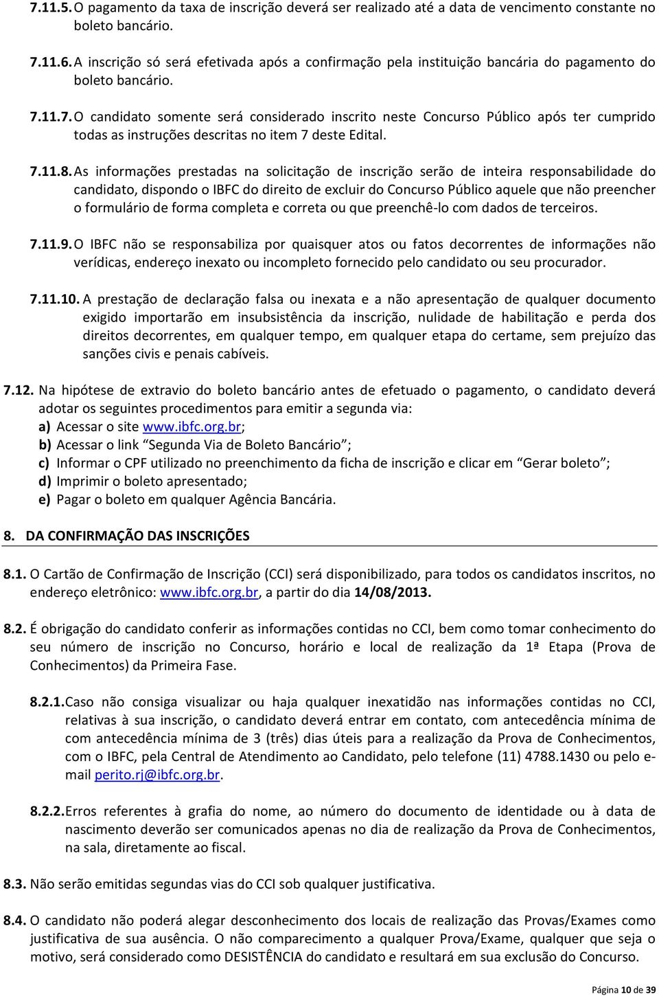 11.7. O candidato somente será considerado inscrito neste Concurso Público após ter cumprido todas as instruções descritas no item 7 deste Edital. 7.11.8.