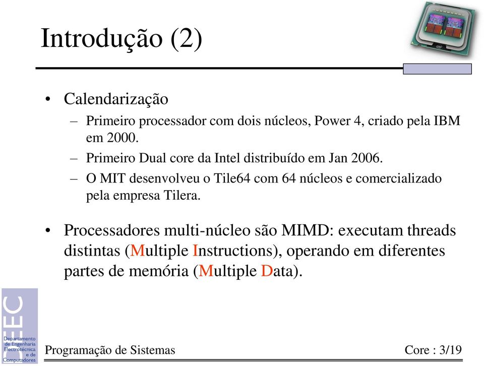 O MIT desenvolveu o Tile64 com 64 núcleos e comercializado pela empresa Tilera.