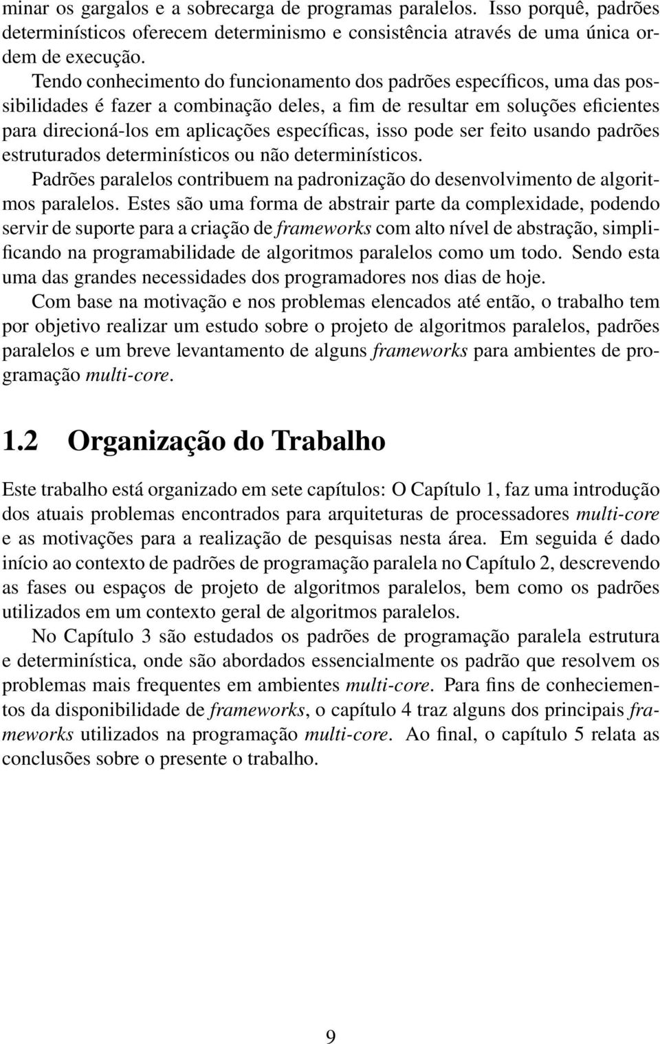 isso pode ser feito usando padrões estruturados determinísticos ou não determinísticos. Padrões paralelos contribuem na padronização do desenvolvimento de algoritmos paralelos.