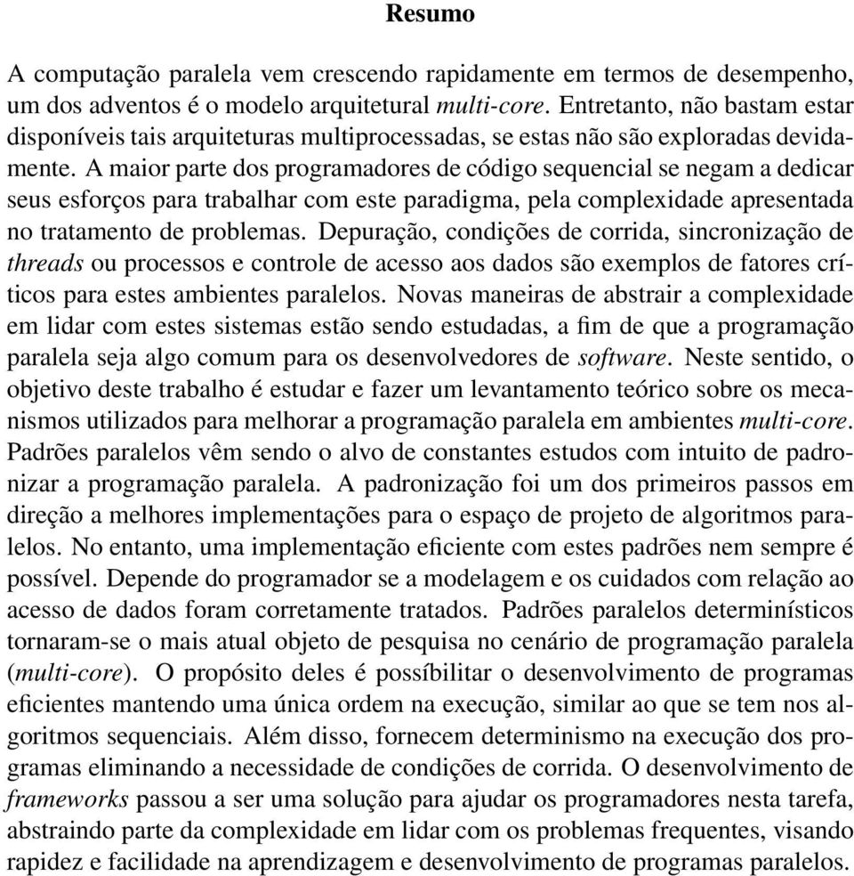 A maior parte dos programadores de código sequencial se negam a dedicar seus esforços para trabalhar com este paradigma, pela complexidade apresentada no tratamento de problemas.