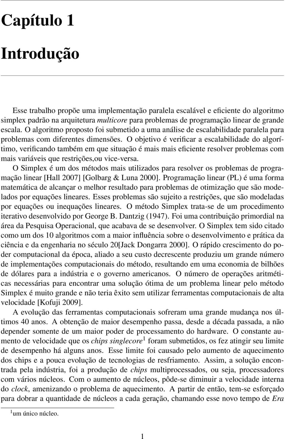 O objetivo é verificar a escalabilidade do algorítimo, verificando também em que situação é mais mais eficiente resolver problemas com mais variáveis que restrições,ou vice-versa.