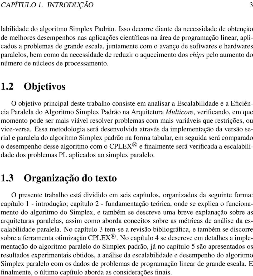 softwares e hardwares paralelos, bem como da necessidade de reduzir o aquecimento dos chips pelo aumento do número de núcleos de processamento. 1.