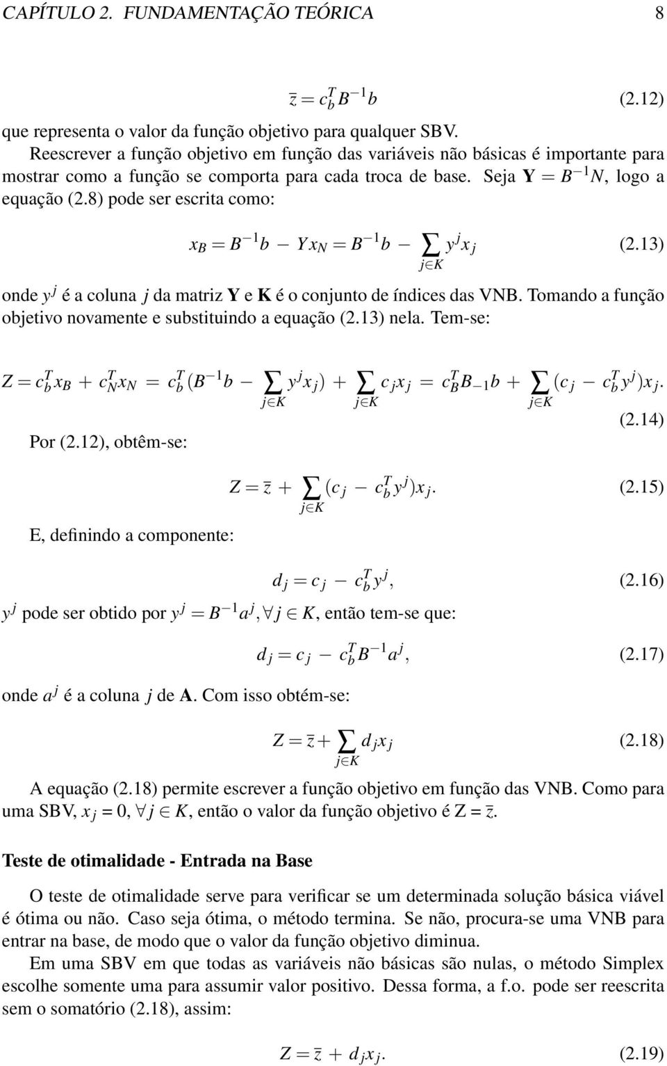 8) pode ser escrita como: x B = B 1 b Y x N = B 1 b y j x j (2.13) j K onde y j é a coluna j da matriz Y e K é o conjunto de índices das VNB.