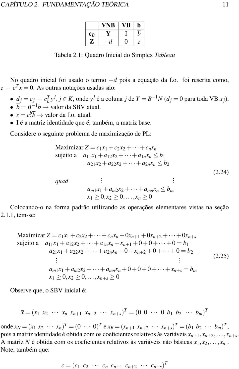 z = c b t b valor da f.o. atual. I é a matriz identidade que é, também, a matriz base.