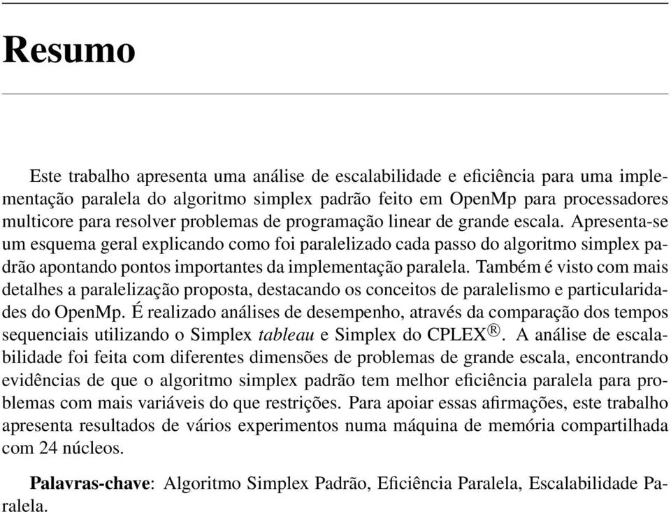 Apresenta-se um esquema geral explicando como foi paralelizado cada passo do algoritmo simplex padrão apontando pontos importantes da implementação paralela.