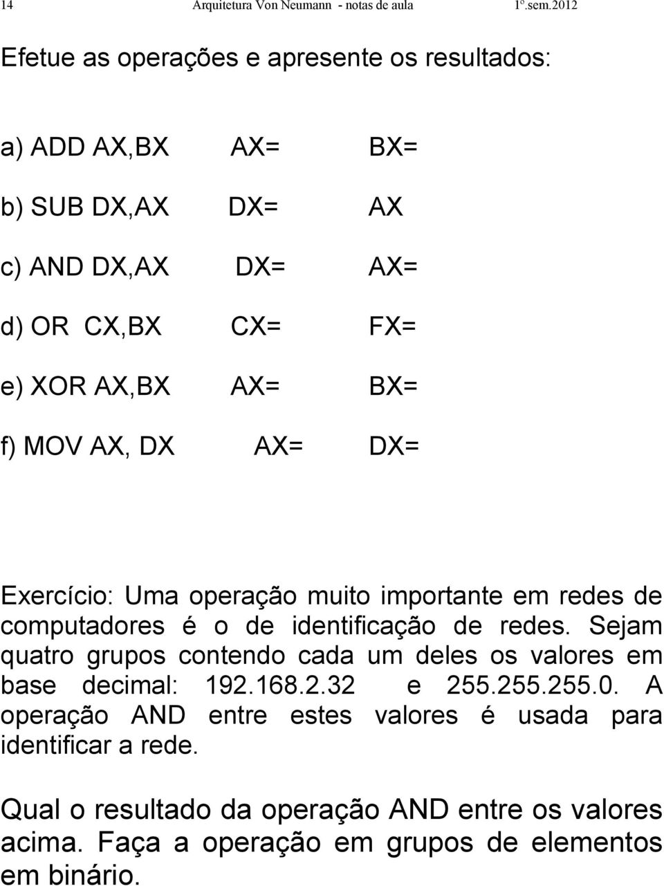 AX= BX= f) MOV AX, DX AX= DX= Exercício: Uma operação muito importante em redes de computadores é o de identificação de redes.
