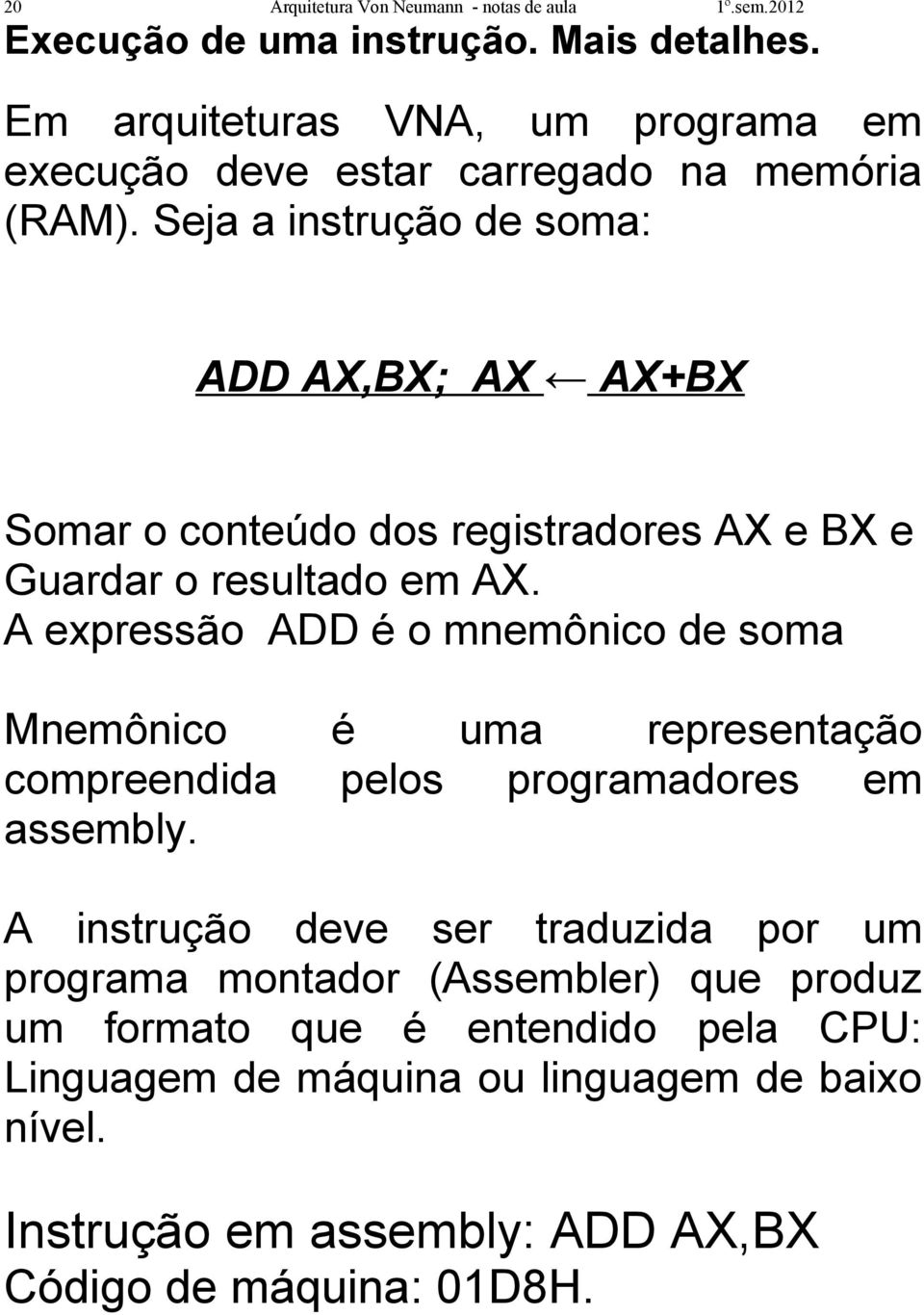 Seja a instrução de soma: ADD AX,BX; AX AX+BX Somar o conteúdo dos registradores AX e BX e Guardar o resultado em AX.