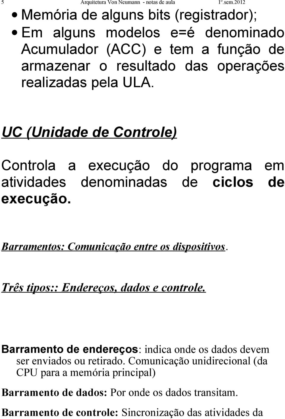 ULA. UC (Unidade de Controle) Controla a execução do programa em atividades denominadas de ciclos de execução. Barramentos: Comunicação entre os dispositivos.