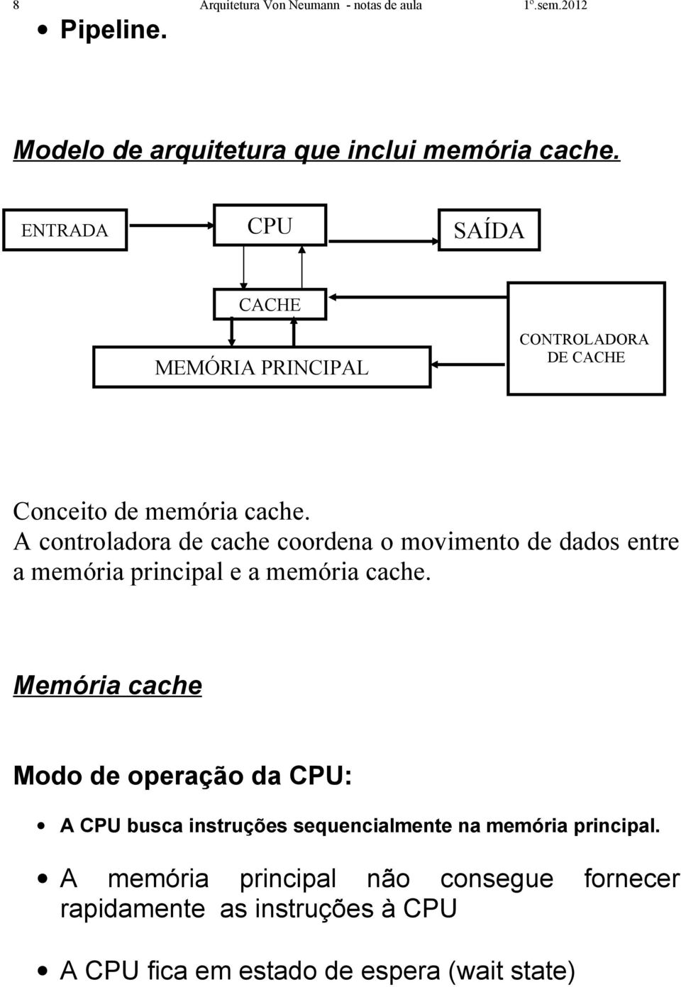 A controladora de cache coordena o movimento de dados entre a memória principal e a memória cache.