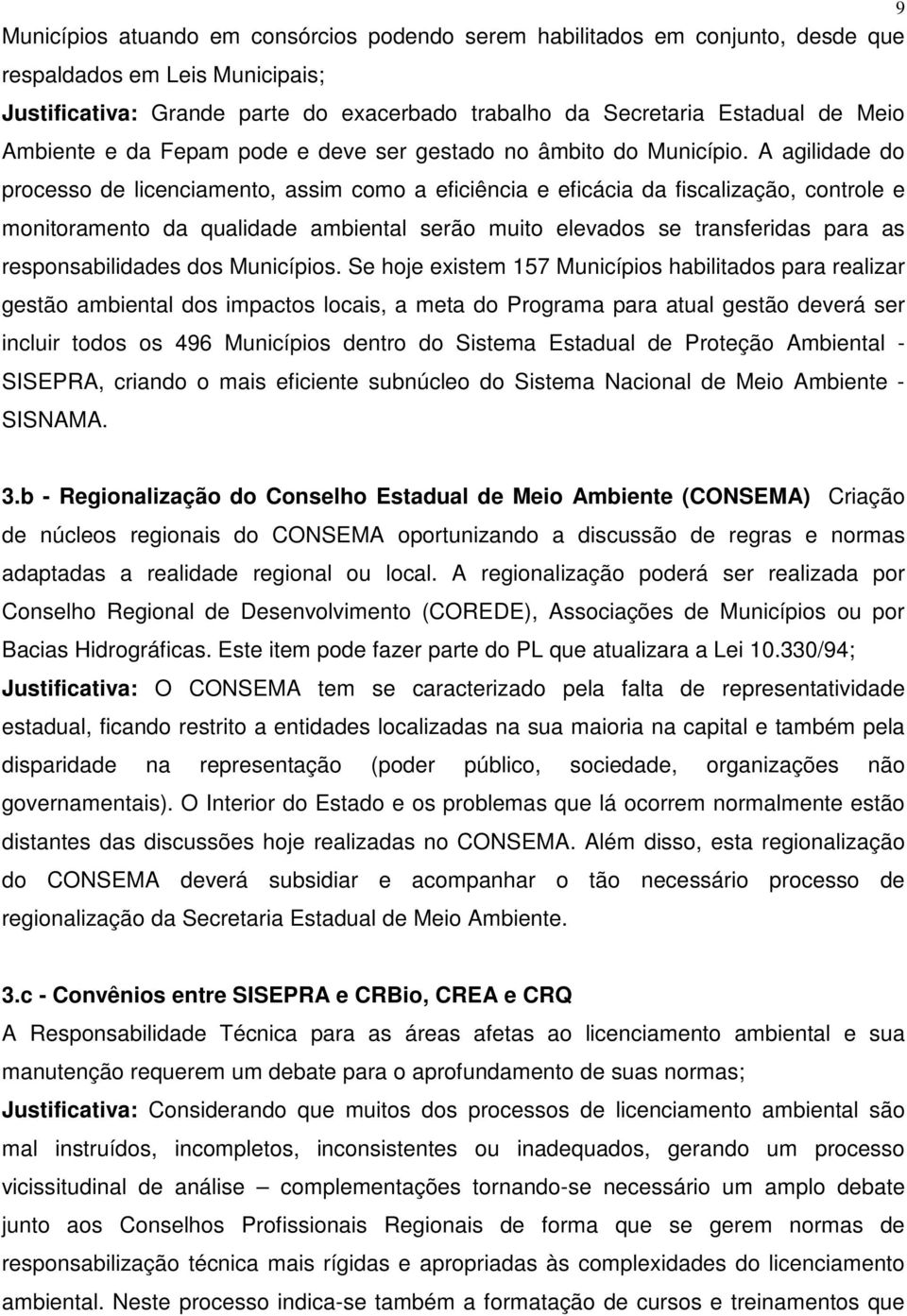 A agilidade do processo de licenciamento, assim como a eficiência e eficácia da fiscalização, controle e monitoramento da qualidade ambiental serão muito elevados se transferidas para as