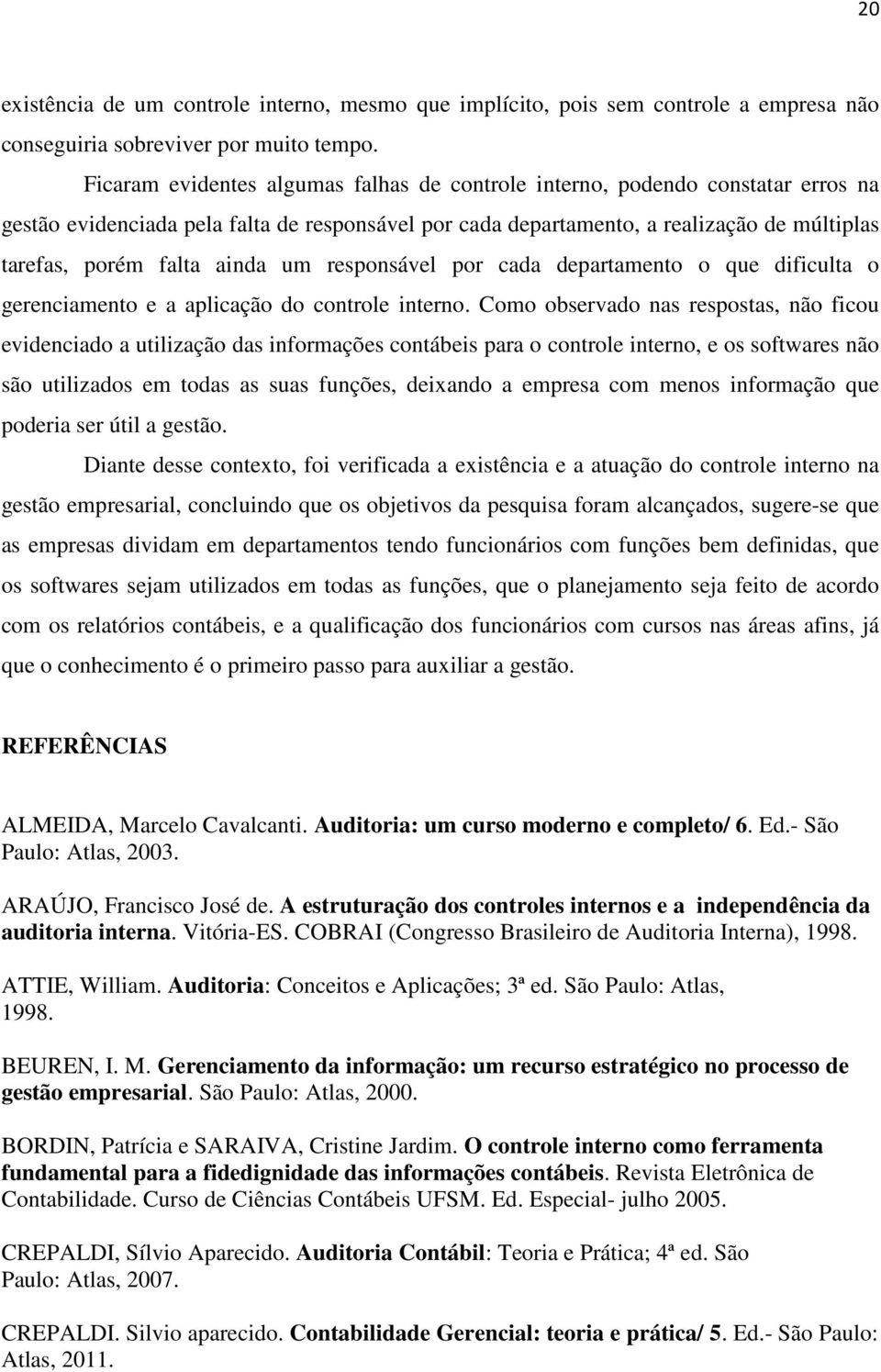 ainda um responsável por cada departamento o que dificulta o gerenciamento e a aplicação do controle interno.