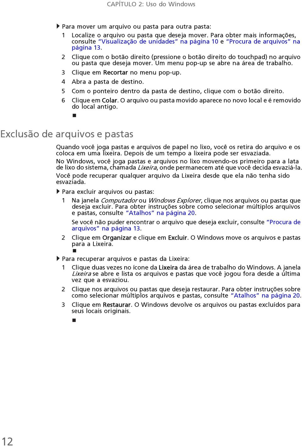 2 Clique com o botão direito (pressione o botão direito do touchpad) no arquivo ou pasta que deseja mover. Um menu pop-up se abre na área de trabalho. 3 Clique em Recortar no menu pop-up.