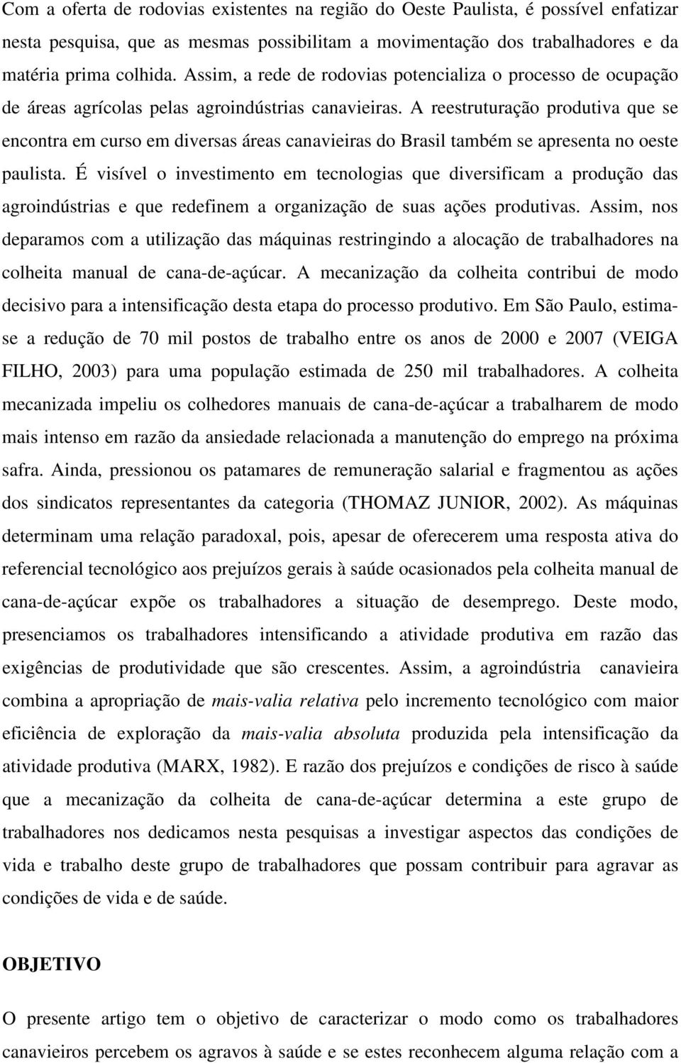 A reestruturação produtiva que se encontra em curso em diversas áreas canavieiras do Brasil também se apresenta no oeste paulista.