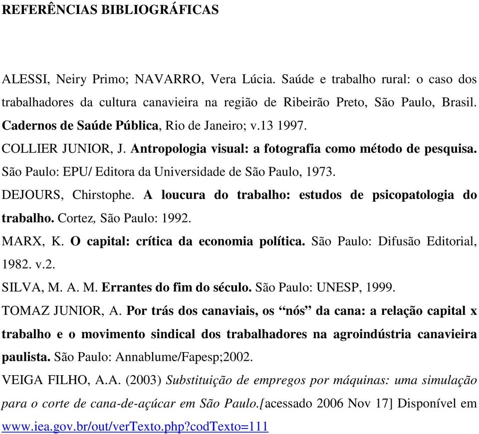 DEJOURS, Chirstophe. A loucura do trabalho: estudos de psicopatologia do trabalho. Cortez, São Paulo: 1992. MARX, K. O capital: crítica da economia política. São Paulo: Difusão Editorial, 1982. v.2. SILVA, M.