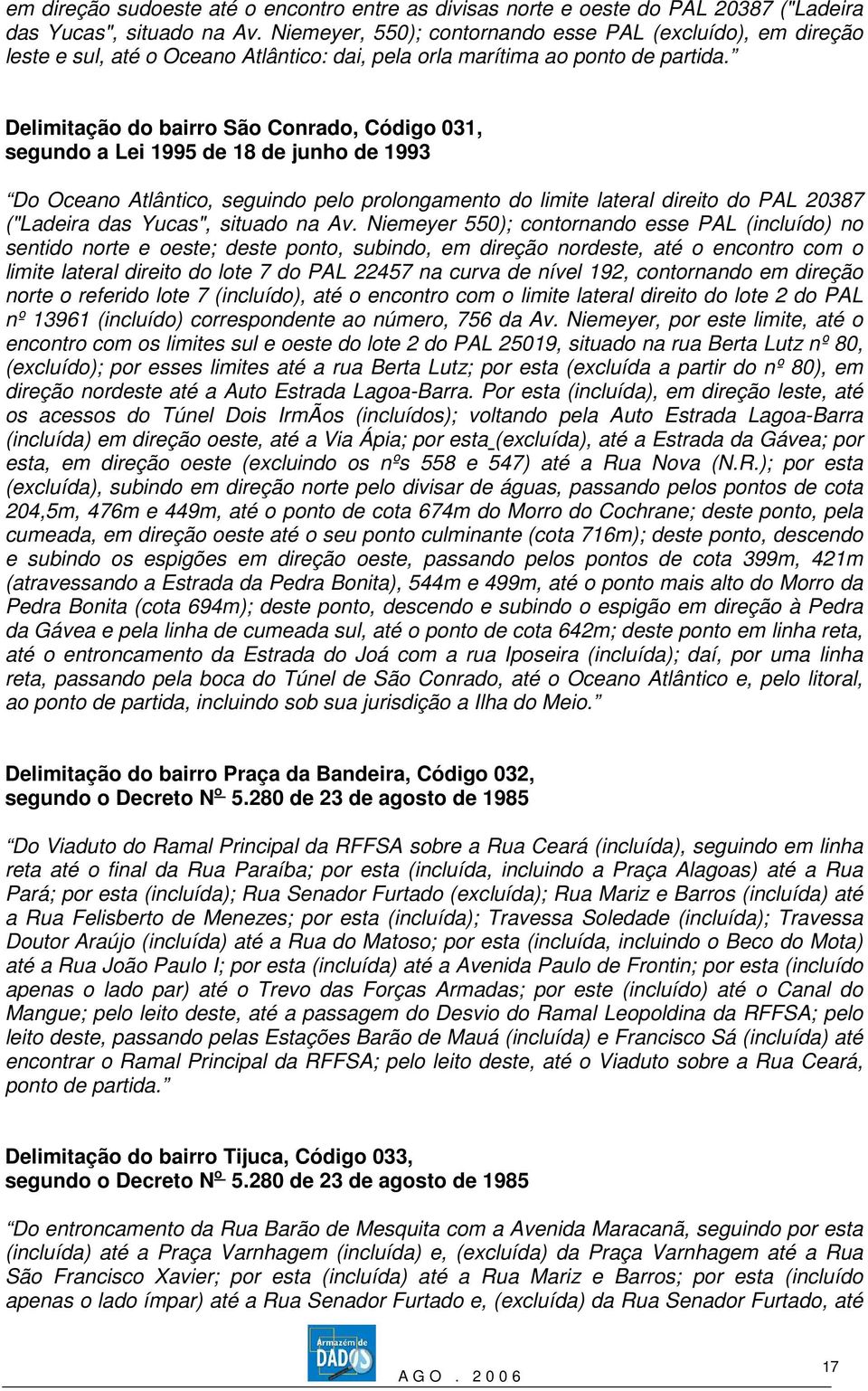 Delimitação do bairro São Conrado, Código 031, segundo a Lei 1995 de 18 de junho de 1993 Do Oceano Atlântico, seguindo pelo prolongamento do limite lateral direito do PAL 20387 ("Ladeira das Yucas",