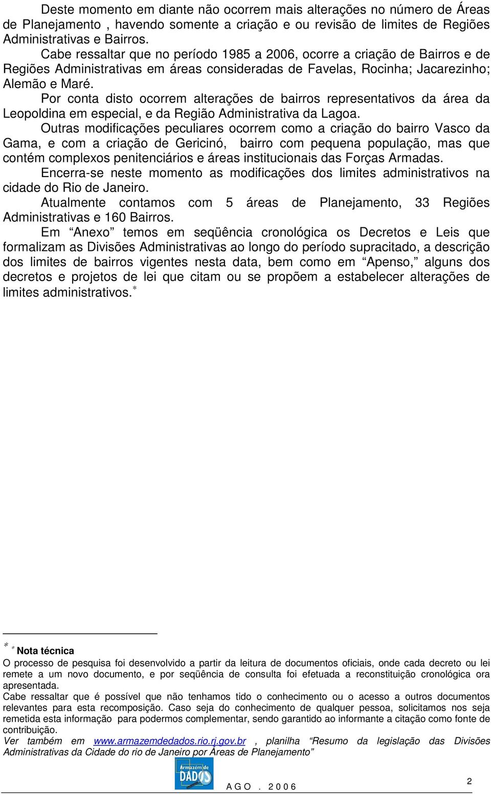 Por conta disto ocorrem alterações de bairros representativos da área da Leopoldina em especial, e da Região Administrativa da Lagoa.