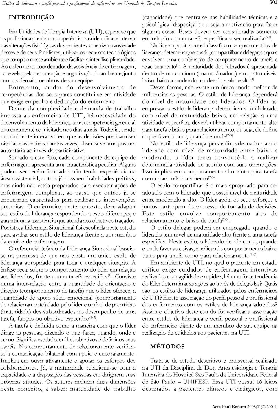 facilitar a interdisciplinaridade. Ao enfermeiro, coordenador da assistência de enfermagem, cabe zelar pela manutenção e organização do ambiente, junto com os demais membros de sua equipe.