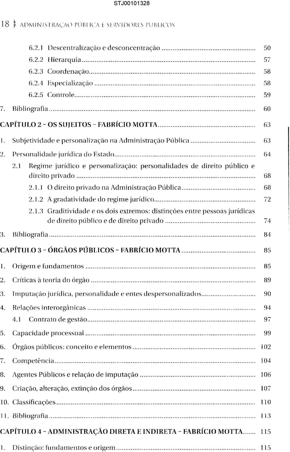 1 Regime jurídico e personalização: personalidades de direito público e direito privado... 2.1.] () direito privado na Administração Pública... 68 2.1.2 A gradatividade do regime jurídico............ 72 2.