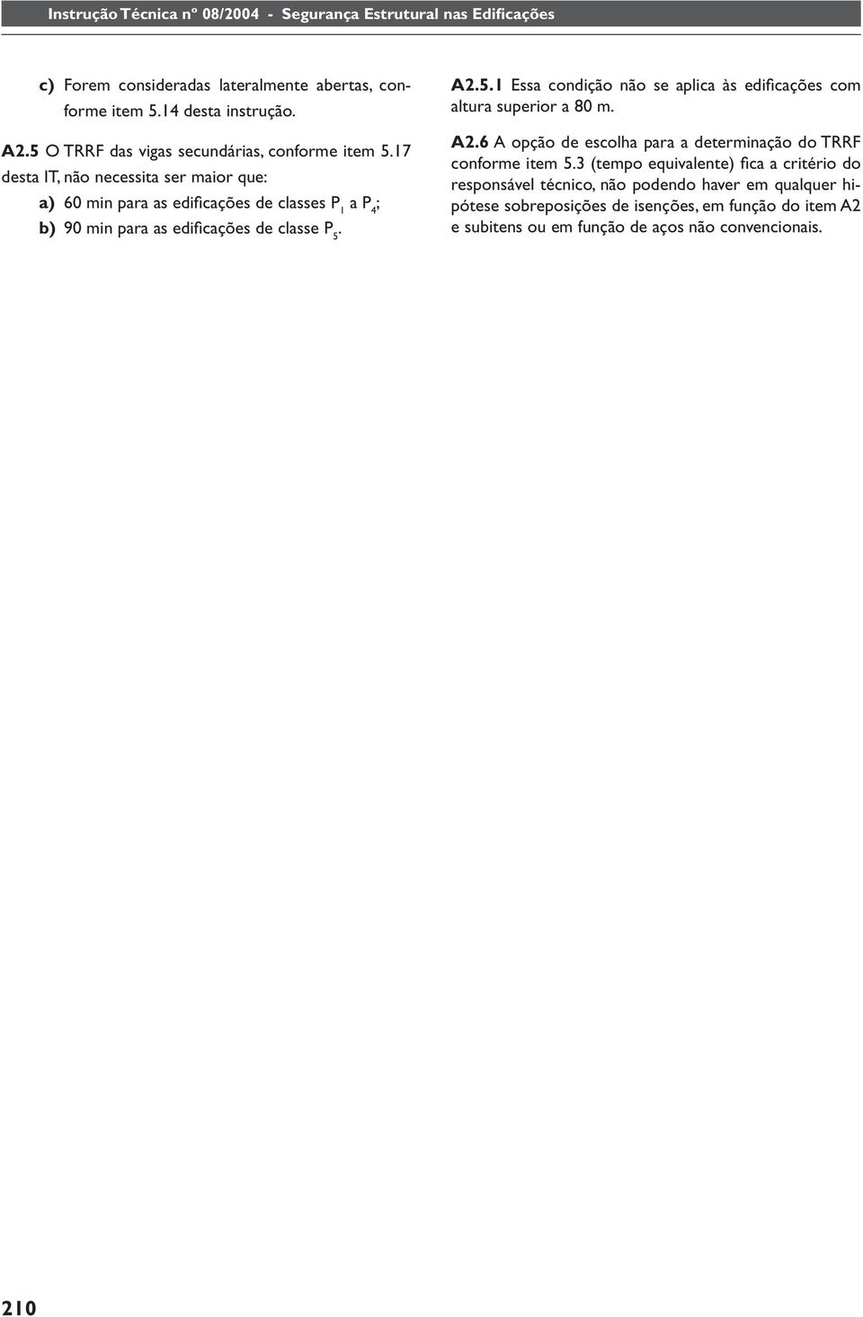 A2.5.1 Essa condição não se aplica às edifi cações com altura superior a 80 m. A2.6 A opção de escolha para a determinação do TRRF conforme item 5.