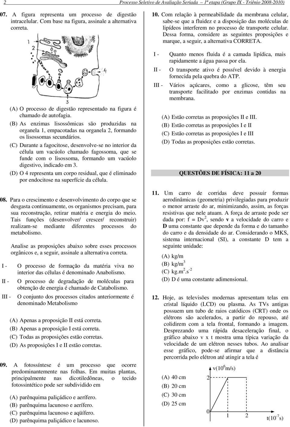 (C) Durante a fagocitose, desenvolve-se no interior da célula um vacúolo chamado fagossoma, que se funde com o lisossoma, formando um vacúolo digestivo, indicado em 3.