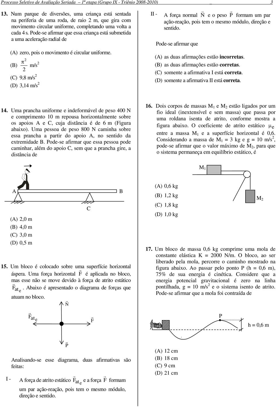 Pode-se afirmar que essa criança está submetida a uma aceleração radial de () zero, pois o movimento é circular uniforme.