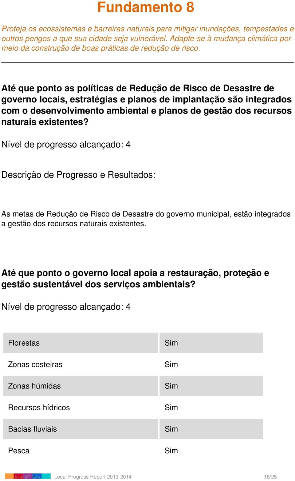 Até que ponto as políticas de Redução de Risco de Desastre de governo locais, estratégias e planos de implantação são integrados com o desenvolvimento ambiental e planos de gestão dos recursos