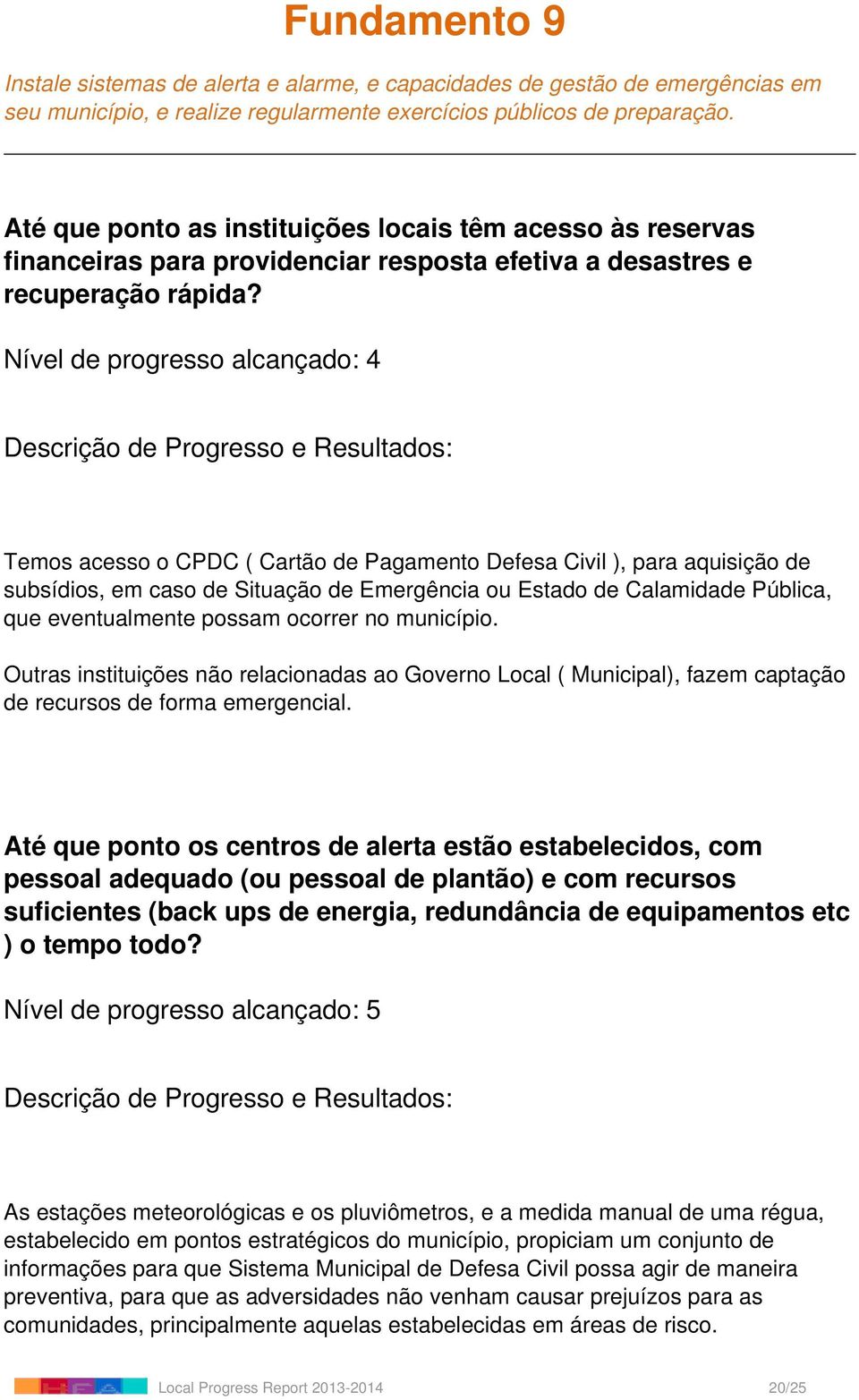 Temos acesso o CPDC ( Cartão de Pagamento Defesa Civil ), para aquisição de subsídios, em caso de Situação de Emergência ou Estado de Calamidade Pública, que eventualmente possam ocorrer no município.