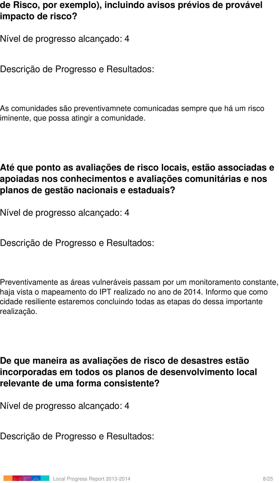 Preventivamente as áreas vulneráveis passam por um monitoramento constante, haja vista o mapeamento do IPT realizado no ano de 2014.