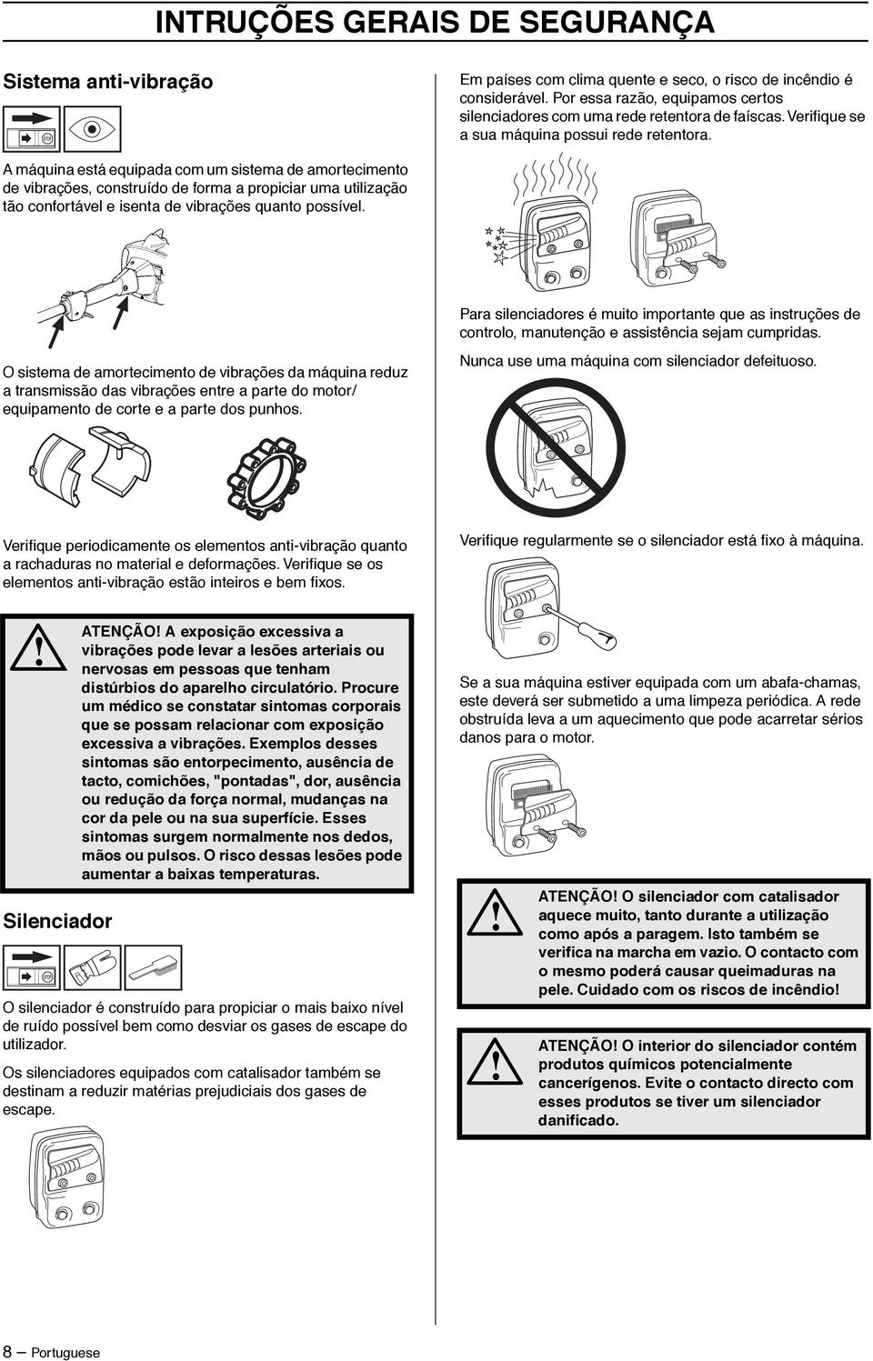 A máquina está equipada com um sistema de amortecimento de vibrações, construído de forma a propiciar uma utilização tão confortável e isenta de vibrações quanto possível.