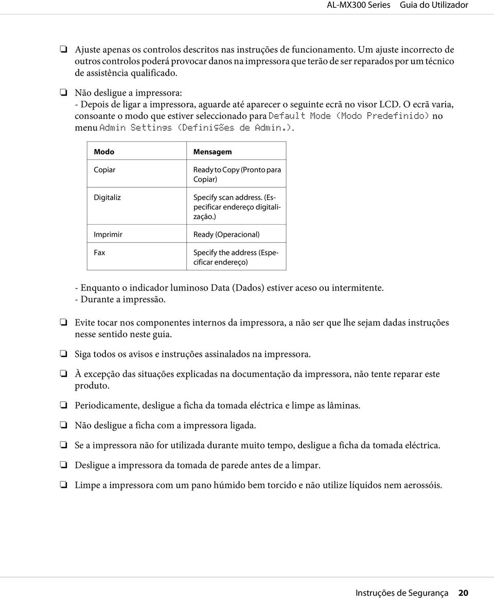 Não desligue a impressora: - Depois de ligar a impressora, aguarde até aparecer o seguinte ecrã no visor LCD.