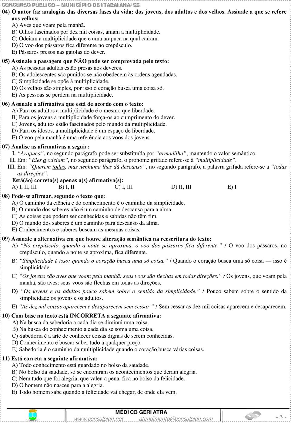 E) Pássaros presos nas gaiolas do dever. 05) Assinale a passagem que NÃO pode ser comprovada pelo texto: A) As pessoas adultas estão presas aos deveres.