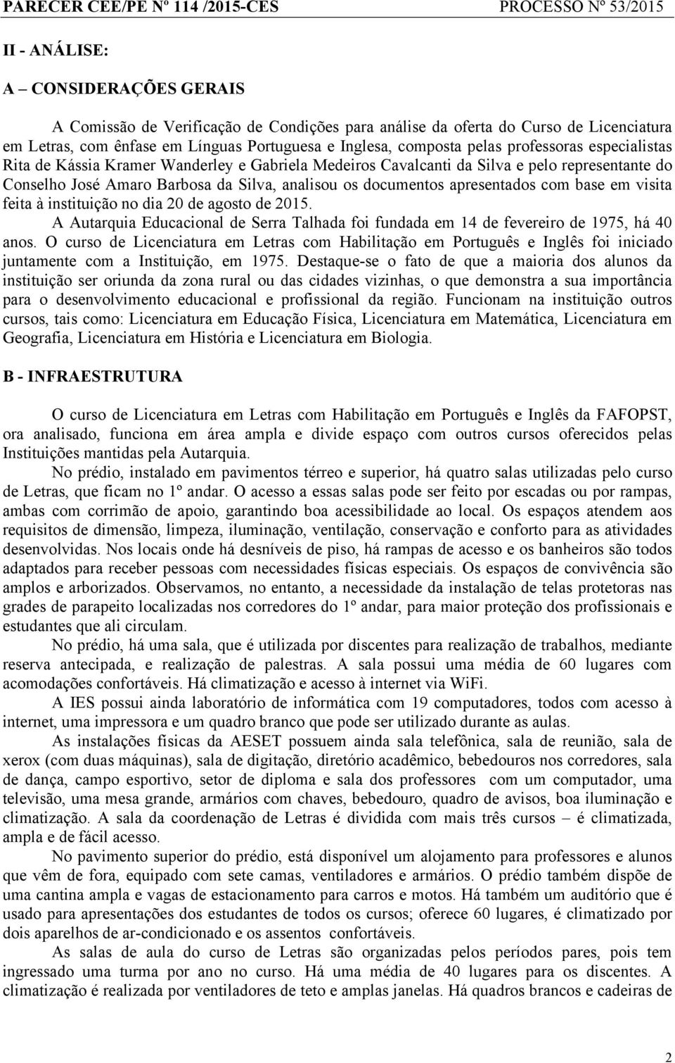 base em visita feita à instituição no dia 20 de agosto de 2015. A Autarquia Educacional de Serra Talhada foi fundada em 14 de fevereiro de 1975, há 40 anos.