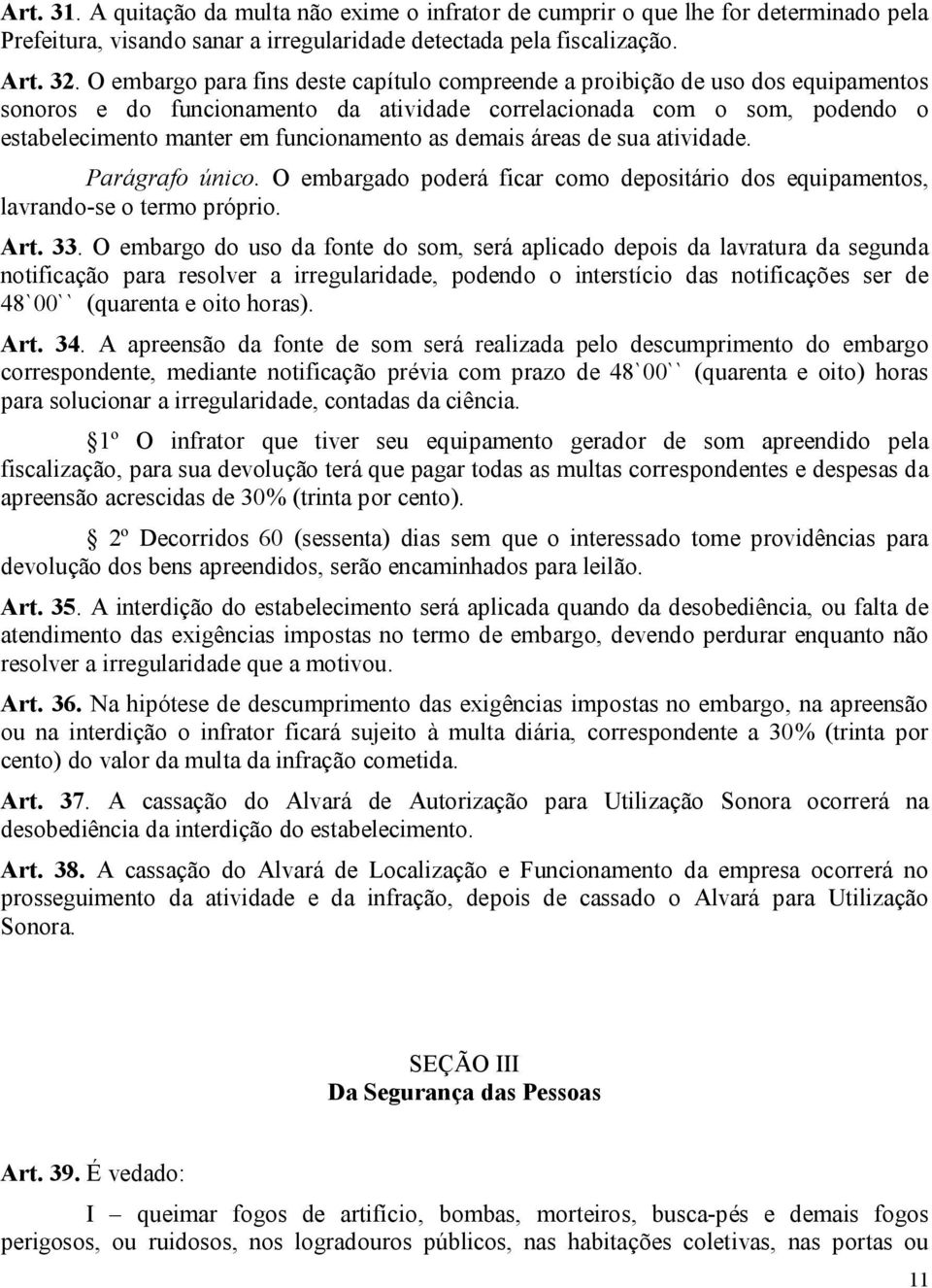 as demais áreas de sua atividade. Parágrafo único. O embargado poderá ficar como depositário dos equipamentos, lavrando-se o termo próprio. Art. 33.