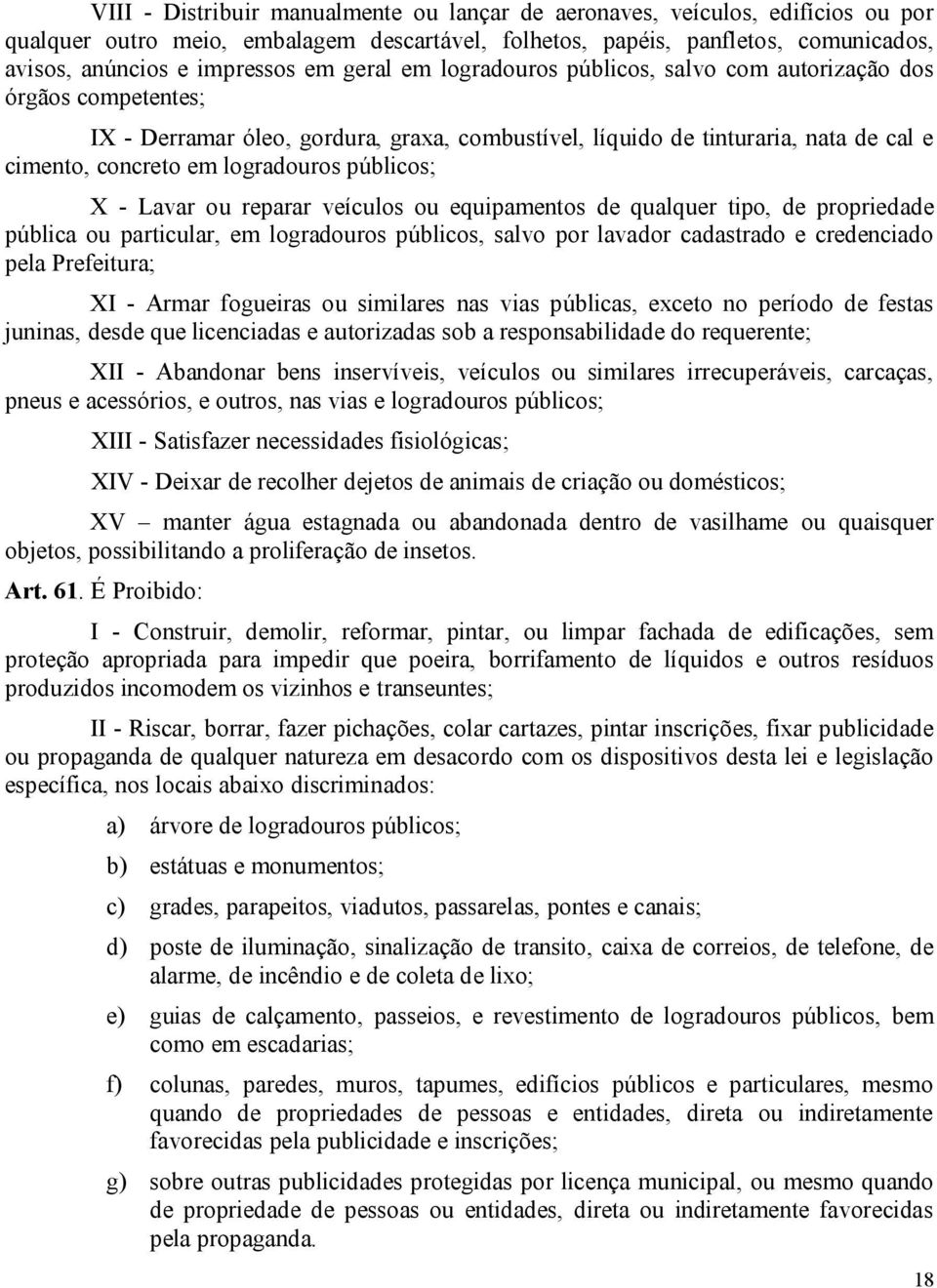 públicos; X - Lavar ou reparar veículos ou equipamentos de qualquer tipo, de propriedade pública ou particular, em logradouros públicos, salvo por lavador cadastrado e credenciado pela Prefeitura; XI