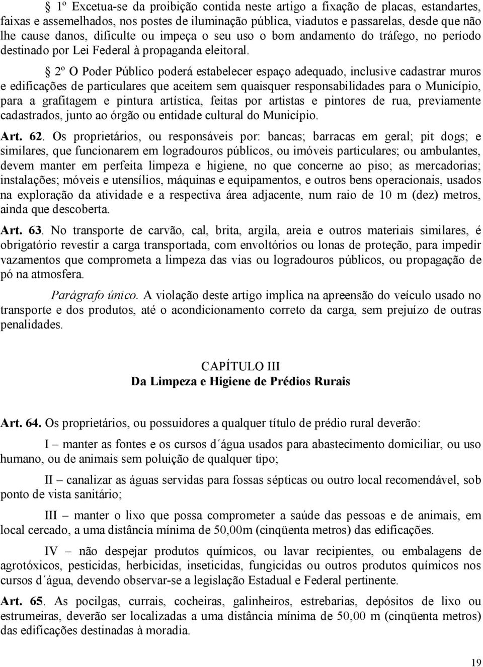 2º O Poder Público poderá estabelecer espaço adequado, inclusive cadastrar muros e edificações de particulares que aceitem sem quaisquer responsabilidades para o Município, para a grafitagem e