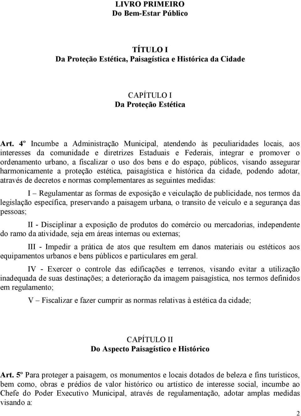 dos bens e do espaço, públicos, visando assegurar harmonicamente a proteção estética, paisagística e histórica da cidade, podendo adotar, através de decretos e normas complementares as seguintes