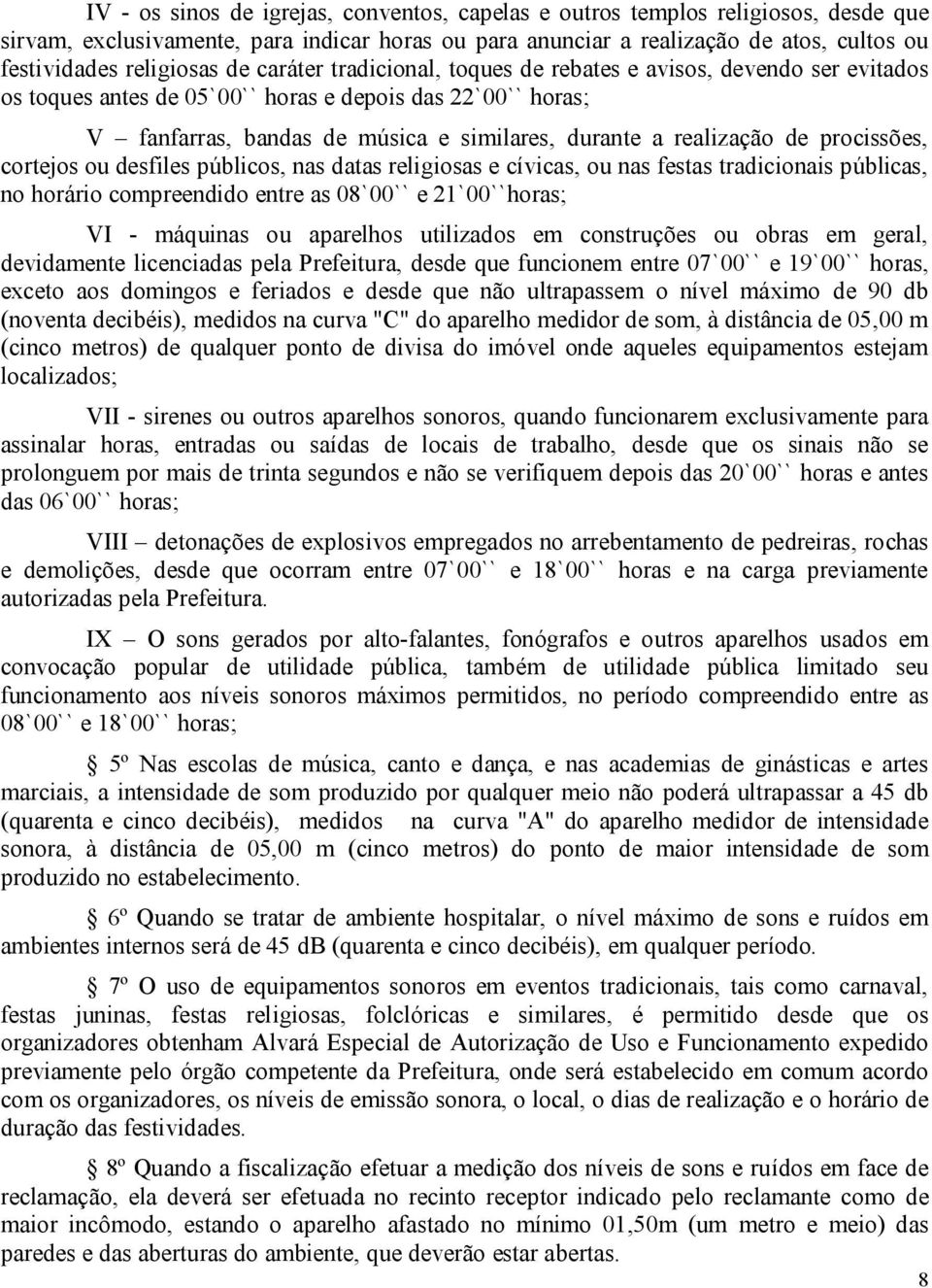 de procissões, cortejos ou desfiles públicos, nas datas religiosas e cívicas, ou nas festas tradicionais públicas, no horário compreendido entre as 08`00`` e 21`00``horas; VI - máquinas ou aparelhos