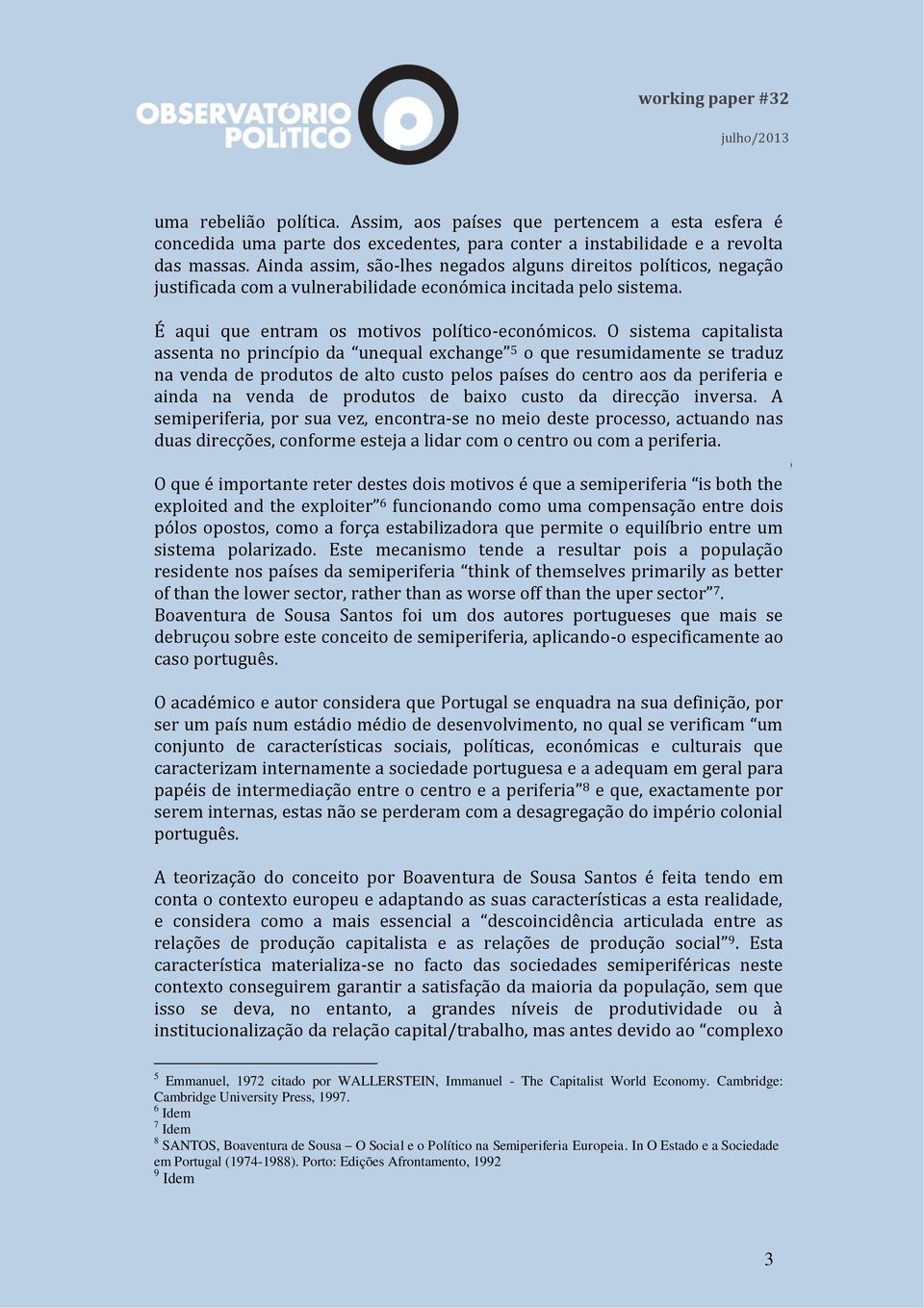 O sistema capitalista assenta no princípio da unequal exchange 5 o que resumidamente se traduz na venda de produtos de alto custo pelos países do centro aos da periferia e ainda na venda de produtos