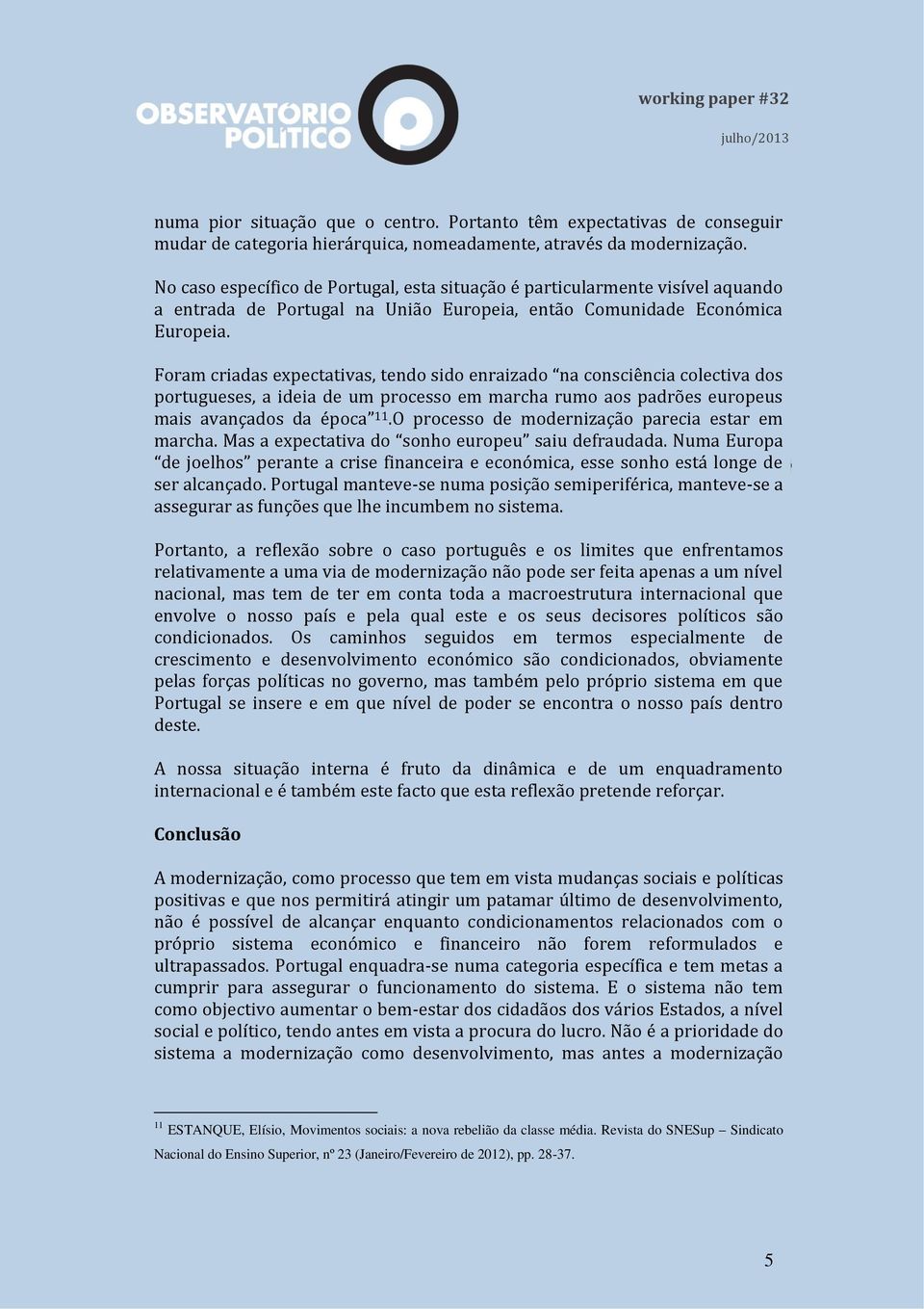 Foram criadas expectativas, tendo sido enraizado na consciência colectiva dos portugueses, a ideia de um processo em marcha rumo aos padrões europeus mais avançados da época 11.