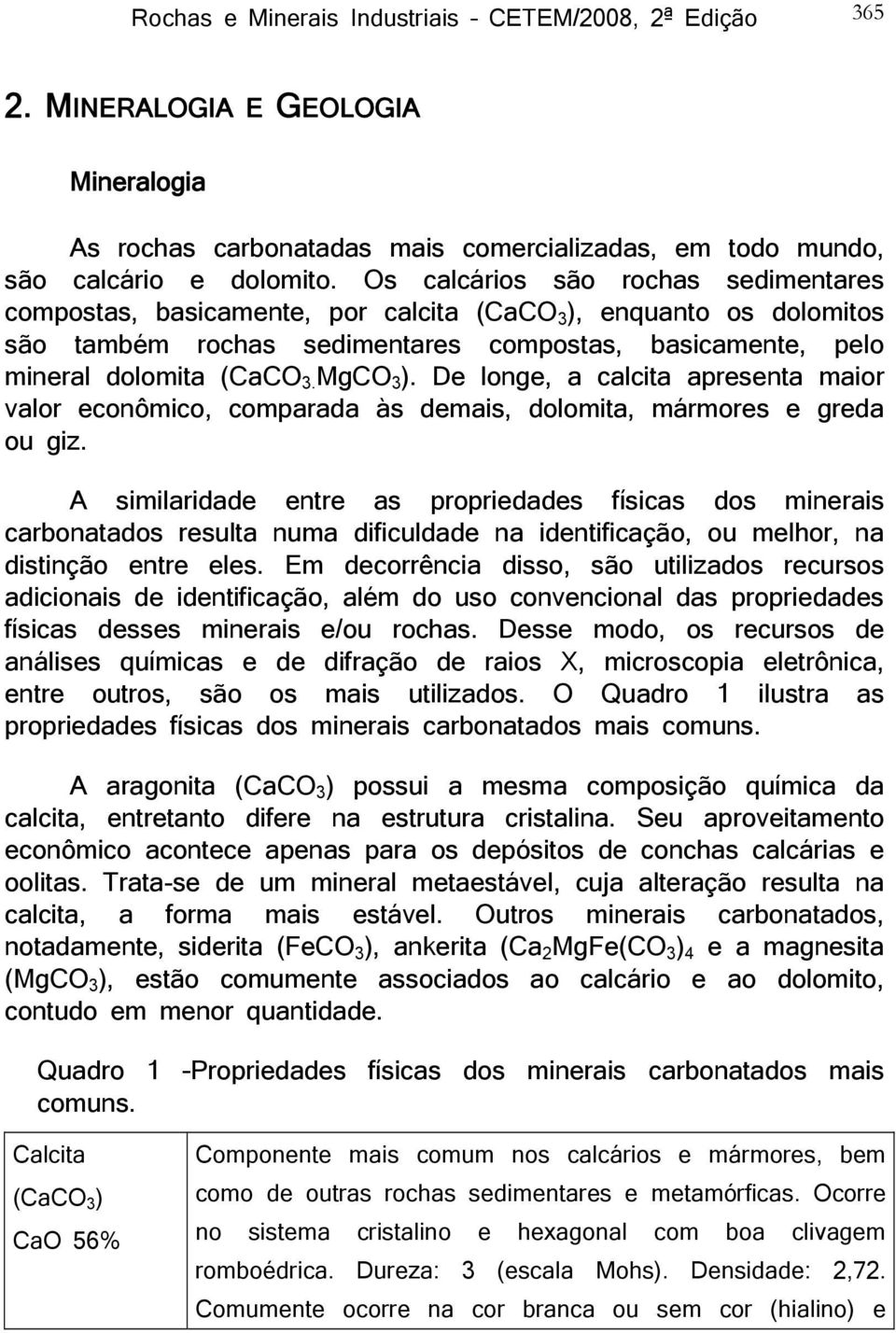 MgCO 3 ). De longe, a calcita apresenta maior valor econômico, comparada às demais, dolomita, mármores e greda ou giz.