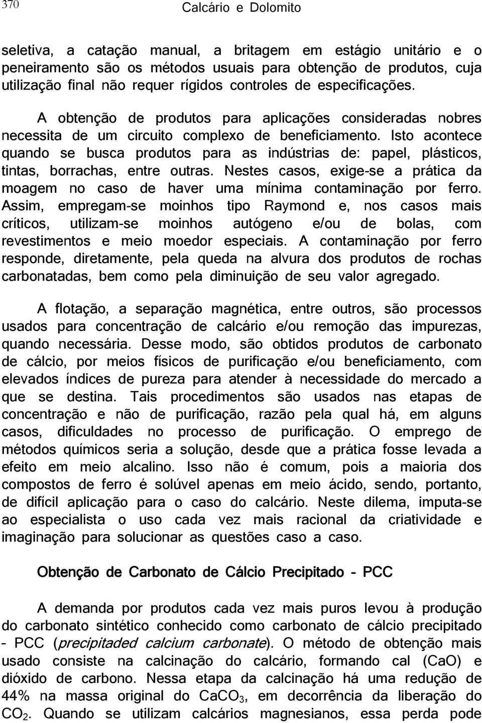 Isto acontece quando se busca produtos para as indústrias de: papel, plásticos, tintas, borrachas, entre outras.